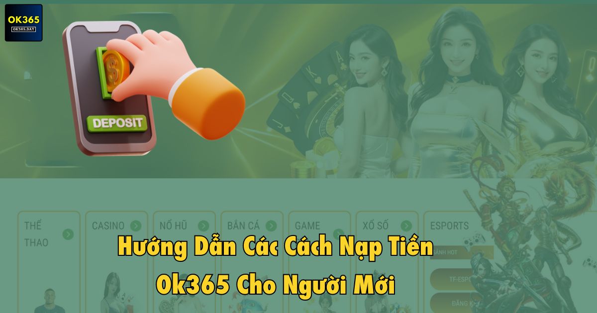 Hướng Dẫn Các Cách Nạp Tiền Ok365 Cho Người Mới