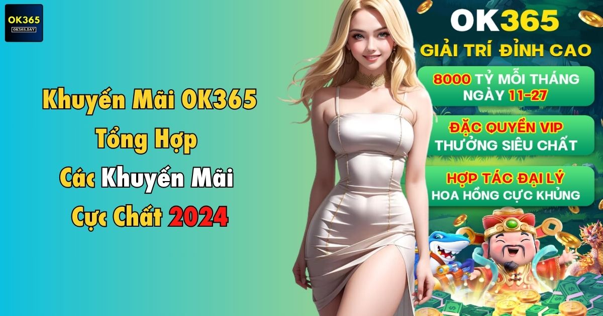 Khuyến mãi ok365 tổng hợp các ưu đãi cực chất 2024