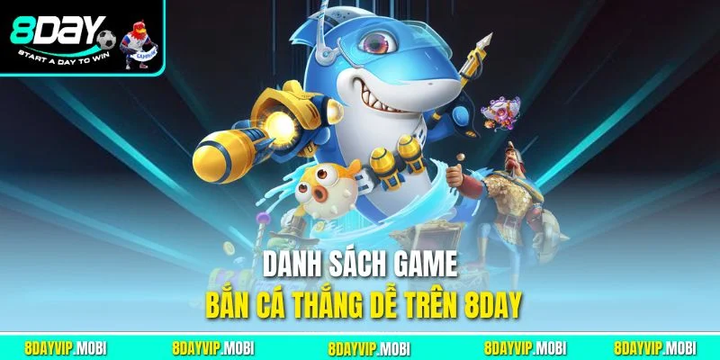 Danh sách game bắn cá thắng dễ trên 8DAY