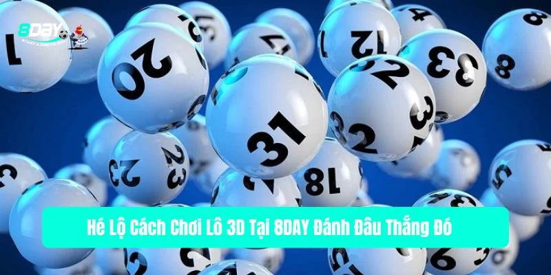 Hé Lộ Cách Chơi Lô 3D Tại 8DAY Đánh Đâu Thắng Đó